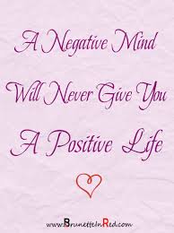 A Negative Mind Will Never Give You A Positive Life Quote A Negative Mind Will Never Give You A Positive Life Www Brunetteinred Com Life Quotes Inspirational Quotes Quotes