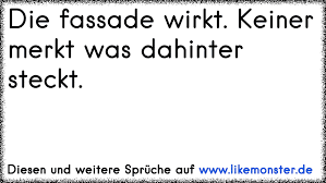Die Fassade Wirkt Keiner Merkt Was Dahinter Steckt Tolle Spruche Und Zitate Auf Www Likemonster De