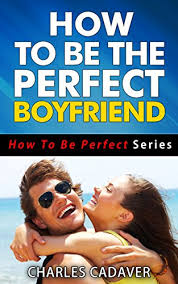 Pick a theme and your materials. How To Be The Perfect Boyfriend How To Be Perfect Series Book 3 Kindle Edition By Cadaver Charles Health Fitness Dieting Kindle Ebooks Amazon Com
