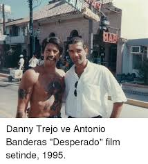 Antonio banderas desperado (morena de mi corason). Danny Trejo Ve Antonio Banderas Desperado Film Setinde 1995 Danny Trejo Meme On Me Me