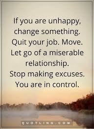 Motivational Quotes If You Are Unhappy Change Something Quit Your Job Move Let Go Of A Miserab Unhappy Relationship Quotes Work Quotes Encouragement Quotes Get daily inspirational quotes in email.