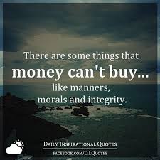 One of the strangest things in life is the false ideas everywhere prevalent regarding the nature of happiness. There Are Some Things That Money Can T Buy Like Manners Morals And Integrity