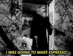 a dame like me — … I was going to make espresso!