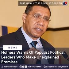 Prime Minister Andrew Holness has warned Jamaicans to be wary of populist  political leaders who make promises without explaining how they will fund  them. The Prime Minister made the comment while speaking