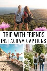 22 Awesome Trip With Friends Quotes And Captions For Instagram Ask For Adventure Travel With Friends Quotes Instagram Captions For Friends Instagram Captions