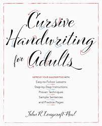 Make handwriting practice worksheets in print d nealian or cursive. Cursive Handwriting For Adults Easy To Follow Lessons Step By Step Instructions Proven Techniques Sample Sentences And Practice Pages To Improve Your Handwriting Neal John Amazon De Bucher