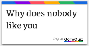 Why Does Nobody Like You