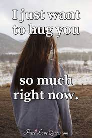 I Just Want To Hug You So Much Right Now Purelovequotes