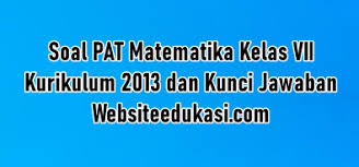 Soal Pat Matematika Kelas 7 K13 Dan Kunci Jawaban Websiteedukasi Com
