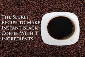 How to drink black coffee. The Secret Recipe To Make Instant Black Coffee With 3 Ingredients