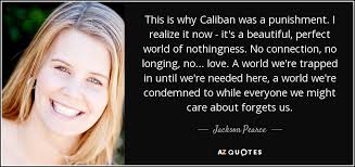 Jackson Pearce quote: This is why Caliban was a punishment. I realize it...
