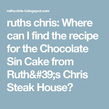 Ruths Chris Where Can I Find The Recipe For The Chocolate Sin Cake From Ruth S Chris Steak House Ruth Chris Chocolate Sin Cake Recipe Sin Cake Recipe