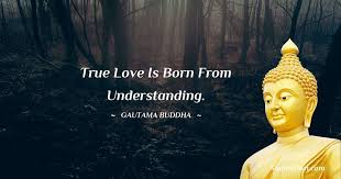Best buddha quotes on love, kindness, gratitude. True Love Is Born From Understanding Lord Gautam Buddha Quotes