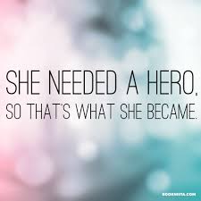 She Needed A Hero And That S What She Became Girl Power Quote She Needed A Hero So That S What She Became Love This Quote Book Quotes Girl Power Quotes Powerful Quotes