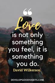 There is never a time or place for true love. Wise Quotes About Love Love Is Not Only Something You Feel It Is Something You Do David Wise Quotes About Love Wise Quotes Emotional Quotes With Images