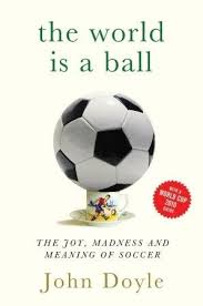 The World Is A Ball The Joy Madness And Meaning Of Soccer Soccer Books Football Books Soccer