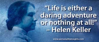 Tip: “Life is either a daring adventure or nothing at all!”