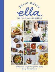 Deliciously Ella The Plant Based Cookbook 100 Simple Vegan Recipes To Make Every Day Delicious By Ella Plant Based Cookbook Vegan Recipes Easy Vegan Cookbook