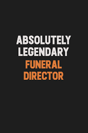 Absolutely Legendary Funeral Director Inspirational Life Quote Blank Lined Notebook 6x9 Matte Finish Cooper Camila 9781079868142 Amazon Com Books