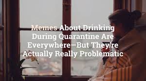 Bekijk meer ideeën over meme, bier, bier logo. Memes About Drinking During Quarantine Are Actually Problematic Health Com
