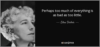 It is too bad if you have to do everything upon reflection and can't do anything from early habit. Edna Ferber Quote Perhaps Too Much Of Everything Is As Bad As Too