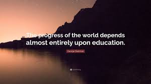 Discover george eastman famous and rare quotes. George Eastman Quote The Progress Of The World Depends Almost Entirely Upon Education