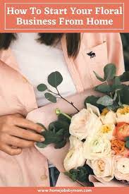 How To Start Your Floral Business From Home Home Jobs By Mom In 2021 Business Home Jobs Online Business Opportunities