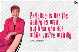 'you can suffer the pain of change or suffer remaining the way you are.', 'courage is fear that has said its prayers and decided to go forward anyway.', and 'put your expectations on god, not on people.' Joyce Meyer Quotes About Patience Patience Is Not Simply The Ability To Wait Joyce Meyer Quotes Dogtrainingobedienceschool Com