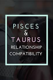 Pisces And Taurus Compatibility Love And Friendship
