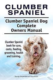 Clumber spaniel puppies and dogs. Clumber Spaniel Dog Clumber Spaniel Book For Costs Care Feeding Grooming Training And Health Clumber Spaniel Dog Owners Manual English Edition Ebook Hoppendale George Moore Asia Amazon De Kindle Shop