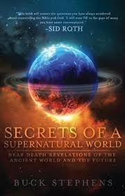 Revelation is a book of glory that prophetically declares what is really going on. Secrets Of A Supernatural World Near Death Revelations Of The Ancient World And The Future Kindle Edition By Stephens Buck Religion Spirituality Kindle Ebooks Amazon Com