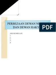 Ini bermakna, anda turut berfungsi dan bertanggungjawab dalam memilih ahli yang paling layak untuk mengisi kedudukan tersebut supaya badan perundangan negara dapat berfungsi dengan efektif, dan pada masa yang sama mewakili kepentingan anda di peringkat nasional. Presentation Perbezaan Dewan Negara Dan Dewan Rakyat