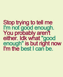 Saying Quotes Stop Trying To Tell Me I Am Not Good Enough I Am Quotes Enough Is Enough Quotes Quotes About Haters