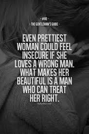  Rule 86 Even The Prettiest Woman Could Feel Insecure If She Loves The Wrong Man What Makes Her Beautif Inspirational Quotes Gentleman Quotes Treat Her Right
