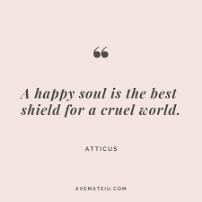A Happy Soul Is The Best Shield For A Cruel World Atticus Quote 264 Ave Mateiu We travel, some of us forever, to seek other places, other lives, other souls.