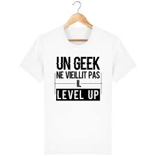 Tee Shirt Un Geek Level Up Pour Homme T Shirt T Shirt Original T Shirt Personnalise
