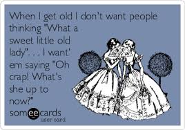 5 Things I Plan To Do When I M Old And Fabulous Ecards Funny E Cards Friends Quotes Funny