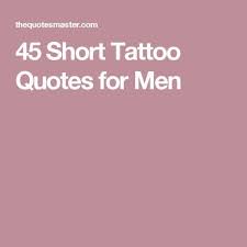 Sensational short tattoo quotes ~ tattoos word design. 45 Short Tattoo Quotes For Men Tattoo Quotes For Men Short Quote Tattoos Tattoo Quotes