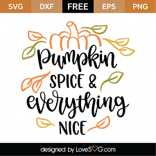 Sugar and spice and all things nice, and such are little girls are made of.1. Free Pumpkin Spice And Everything Nice Svg Cut File Lovesvg Com