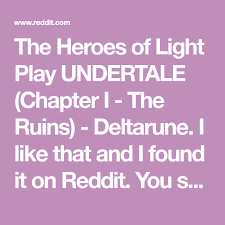 The Heroes Of Light Play Undertale Chapter I The Ruins Deltarune I Like That And I Found It On Reddit You Should Visit Reddit Chapter Undertale Hero