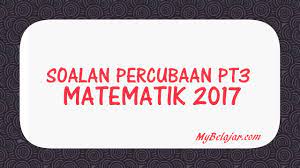 Pt3 (pentaksiran tingkatan tiga) merupakan sebuah penilaian pencapaian akademik murid pada peringkat pendidikan menengah rendah iaitu dari tingkatan 1 hingga tingkatan 3. Soalan Percubaan Pt3 Matematik Skema Jawapan 2018 Mybelajar