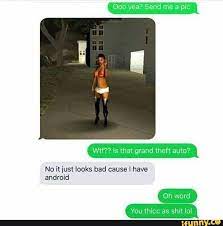 Ooo Yea Send Me A Pic Wt Is That Grand Theft Auto No It Just Looks Bad Cause I Have Android