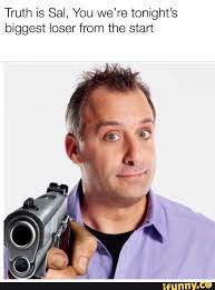 Truth Is Sal You We Re Tonight S Biggest Loser From The Start Ifunny Loser Meme Biggest Loser Impractical Jokers