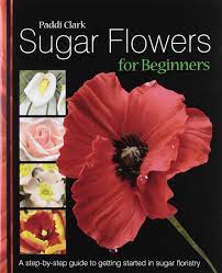 9 paper flowers for beginners lia griffith. Sugar Flowers For Beginners A Step By Step Guide To Getting Started In Sugar Floristry Amazon De Clark Paddi Fremdsprachige Bucher