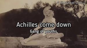 Achilles achilles achilles come down, won't you get up off get up off the roof? Achilles Come Down Gang Of Youths Lyric Video Sleepyhead Lyrics Youtube