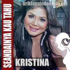 Seandainya kau tahu aku kan s'lalu cinta jangan kau lupakan kenangan kita s'lama ini s'lama ini seandainya kau tahu ku tak ingin kau pergi. Lirik Lagu Kristina Seandainya Kau Tahu