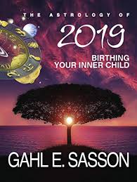 The Astrology Of 2019 Birthing Your Inner Child Your Cosmic Gps For Navigating The Astrological Trends Of The Year Ahead