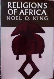 Religions of Africa: a Pilgrimage into Traditional Religions by Noel Quinton  King