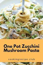 One Pot Zucchini Mushroom Pasta Chicken Dinner Recipes Appetizer Recipes Mushroom Zucchini Recipe
