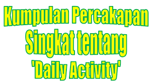 Kumpulan Percakapan Singkat Tentang Daily Activity Beserta Artinya Daily Activities Activities Resources